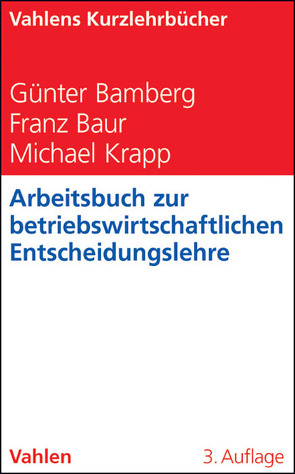 Arbeitsbuch zur betriebswirtschaftlichen Entscheidungslehre von Bamberg,  Günter, Baur,  Franz, Krapp,  Michael