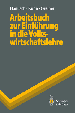 Arbeitsbuch zur Einführung in die Volkswirtschaftslehre von Greiner,  Alfred, Hanusch,  Horst, Kuhn,  Thomas