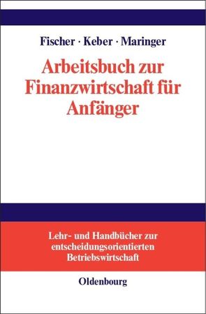 Arbeitsbuch zur Finanzwirtschaft für Anfänger von Fischer,  Edwin O., Keber,  Christian, Maringer,  Dietmar G.