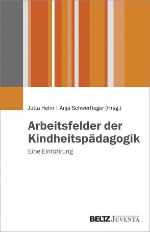 Arbeitsfelder der Kindheitspädagogik von Helm,  Jutta, Schwertfeger,  Anja