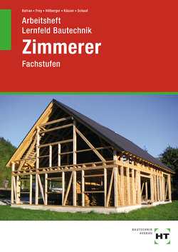 Arbeitsheft Lernfeld Bautechnik Zimmerer von Batran,  Balder, Frey,  Volker, Hillberger,  Gerd, Kässer,  Michael, Schaaf,  Bernd