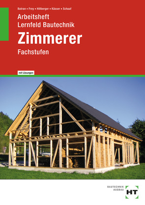 Arbeitsheft mit eingetragenen Lösungen Lernfeld Bautechnik Zimmerer von Batran,  Balder, Frey,  Volker, Hillberger,  Gerd, Kässer,  Michael, Schaaf,  Bernd