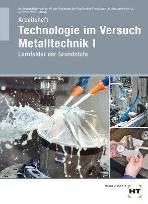 Arbeitsheft Technologie im Versuch Metalltechnik 1