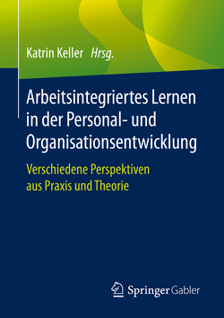 Arbeitsintegriertes Lernen in der Personal- und Organisationsentwicklung von Keller,  Katrin