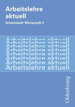 Arbeitslehre aktuell – Arbeit – Wirtschaft / Band 2 – Arbeitsheft von Czech,  Olaf, Meier,  Bernd, Mette,  Dieter