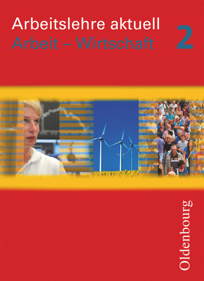 Arbeitslehre aktuell – Arbeit – Wirtschaft für Brandenburg und Sachsen-Anhalt – Band 2 von Apelojg,  Benjamin, Mette,  Dieter, Traue,  Heidi