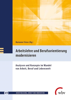 Arbeitslehre und Berufsorientierung modernisieren von Anslinger,  Eva, Barp,  Christine, Binder,  Martin, Brämer,  Stefan, Brutzer,  Alexandra, Dienel,  Hans-Liudger, Faulstich-Wieland,  Hannelore, Frank,  Carolin, Friese,  Marianne, Goller,  Antje, Heisler,  Dietmar, Hocker,  Tatjana, Jenewein,  Klaus, Münk,  Dieter, Oberliesen,  Rolf, Partetzke,  Marc, Penning,  Isabelle, Peuker,  Birgit, Pohlmann,  Claudia, Schlemmer,  Elisbeth, Schnarr,  Alexander, Schrader,  Ulf, Schulz,  Ralf-Kiran, Spöttl,  Georg, Struck,  Philipp, Ziegler,  Birgit, Zöllner,  Hermann