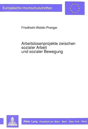 Arbeitslosenprojekte zwischen sozialer Arbeit und sozialer Bewegung von Wolski-Prenger,  Friedhelm