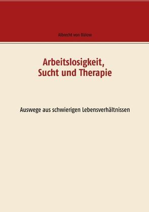 Arbeitslosigkeit, Sucht und Therapie von Bülow,  Albrecht von