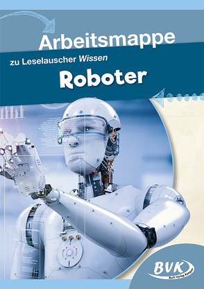 Arbeitsmappe zu Leselauscher Wissen: Roboter von BVK-Autorenteam