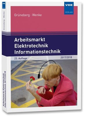 Arbeitsmarkt Elektrotechnik Informationstechnik 2017/2018 von Grüneberg,  Jürgen, Wenke,  Ingo-Gerald