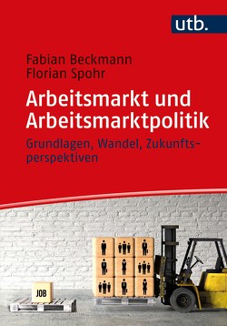Arbeitsmarkt und Arbeitsmarktpolitik von Beckmann,  Fabian, Spohr,  Florian