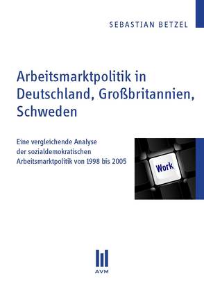 Arbeitsmarktpolitik in Deutschland, Großbritannien, Schweden von Betzel,  Sebastian