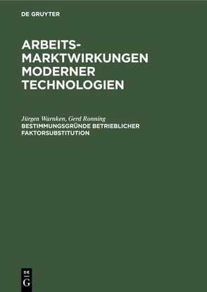 Arbeitsmarktwirkungen moderner Technologien / Bestimmungsgründe betrieblicher Faktorsubstitution von Lepp,  Günther, Ronning,  Gerd, Warnken,  Jürgen
