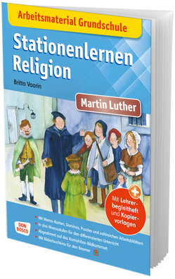 Arbeitsmaterial Grundschule. Stationenlernen Religion: Martin Luther von Lefin,  Petra, Vaorin,  Britta