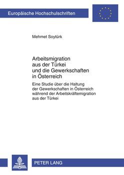 Arbeitsmigration aus der Türkei und die Gewerkschaften in Österreich von Soytürk,  Mehmet