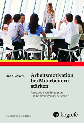 Arbeitsmotivation bei Mitarbeitern stärken von Schmitt,  Antje
