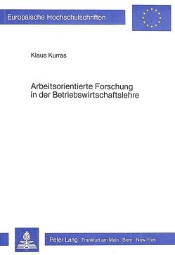 Arbeitsorientierte Forschung in der Betriebswirtschaftslehre von Kurras,  Klaus