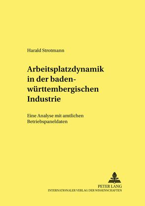 Arbeitsplatzdynamik in der baden-württembergischen Industrie von Strotmann,  Harald