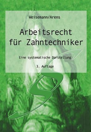 Arbeitsrecht für Zahntechniker von Arens,  Wolfgang, Weisemann,  Ulrich