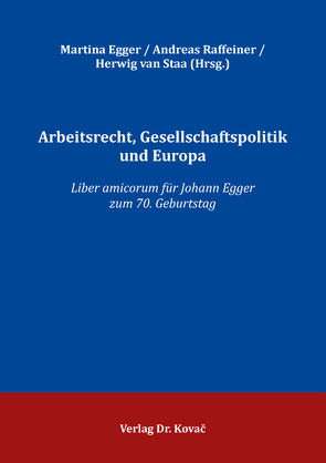 Arbeitsrecht, Gesellschaftspolitik und Europa von Egger,  Martina, Raffeiner,  Andreas, van Staa,  Herwig