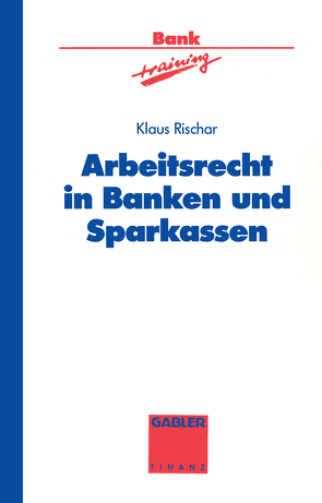 Arbeitsrecht in Banken und Sparkassen von Rischar,  Klaus