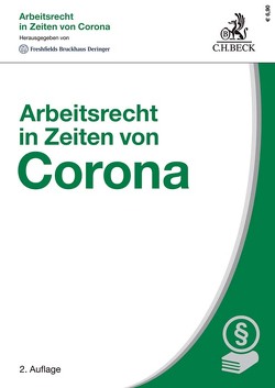 Arbeitsrecht in Zeiten von Corona von Bertke,  Anne-Kathrin, Bier,  Hendrik, Burmeister,  Sina, Eckert,  Niklas, Freshfields Bruckhaus Deringer, Fuchs,  Kornelius, Granetzny,  Thomas, Hohenstatt,  Klaus-Stefan, Kammann,  Kristin, Knoll,  Philipp, Krois,  Christopher, Markworth,  Anja, Monz,  Jonathan M. E., Müller,  Alexander, Reinbach,  Hubertus, Schwarzer,  Eva-Maria, Sittard,  Ulrich, Szigetvári,  Tibor, Wendler,  Patrick