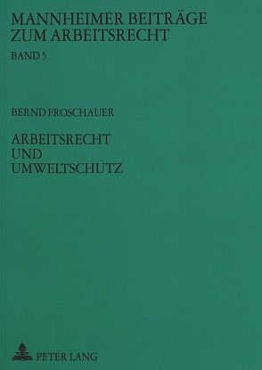 Arbeitsrecht und Umweltschutz von Froschauer,  Bernd