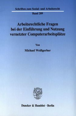 Arbeitsrechtliche Fragen bei der Einführung und Nutzung vernetzter Computerarbeitsplätze. von Weißgerber,  Michael