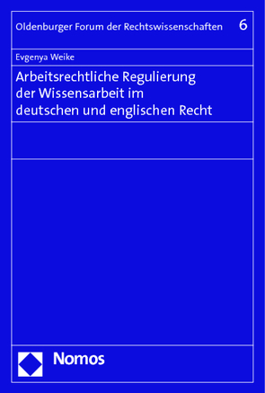 Arbeitsrechtliche Regulierung der Wissensarbeit im deutschen und englischen Recht von Weike,  Evgenya