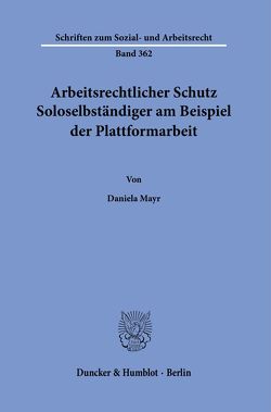 Arbeitsrechtlicher Schutz Soloselbständiger am Beispiel der Plattformarbeit. von Mayr,  Daniela