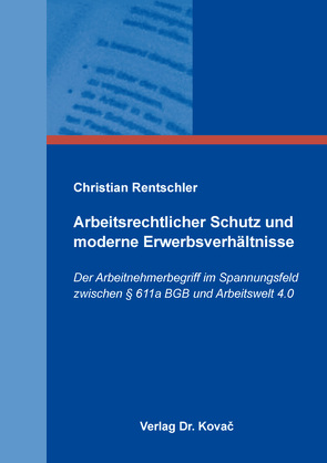 Arbeitsrechtlicher Schutz und moderne Erwerbsverhältnisse von Rentschler,  Christian