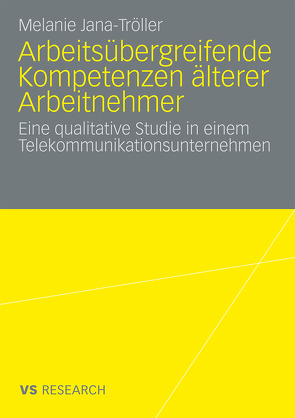 Arbeitsübergreifende Kompetenzen älterer Arbeitnehmer von Jana-Tröller,  Melanie