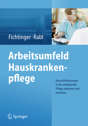 Arbeitsumfeld Hauskrankenpflege von Fichtinger,  Christine, Rabl,  Renate
