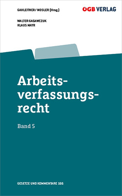 Arbeitsverfassungsrecht Bd 5 von Gagawczuk,  Walter, Gahleitner,  Sieglinde, Mayr,  Klaus, Mosler,  Rudolf