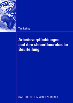 Arbeitsverpflichtungen und ihre steuertheoretische Beurteilung von Homburg,  StB,  Prof. Dr. Stefan, Lohse,  Tim