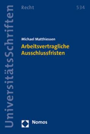 Arbeitsvertragliche Ausschlussfristen von Matthiessen,  Michael