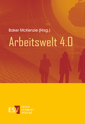 Arbeitswelt 4.0 von Baker McKenzie PmbB, Bischof,  Ulrike Elisabeth, Giese,  Katja, Göpfert,  Burkhard, Hess,  Petra, Kalbfus,  Michael, Kern,  Lena, Koehler,  Matthias, Koops,  Christian, Lausberg,  Anja, Link,  Lara, Meyerhans,  Thomas, Scheuer,  Steffen, Wékel,  Sarah