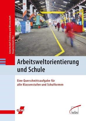 Arbeitsweltorientierung und Schule von Hauptvorstand,  Gewerkschaft Erziehung und Wissenschaft