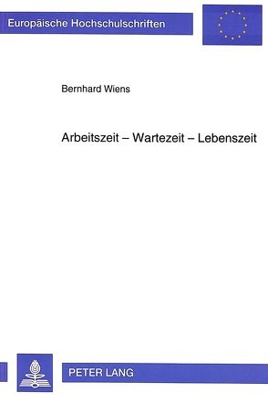 Arbeitszeit – Wartezeit – Lebenszeit von Wiens,  Bernhard