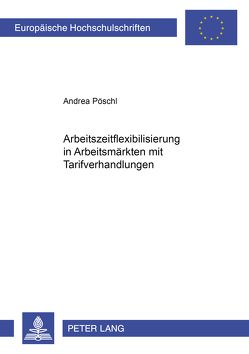 Arbeitszeitflexibilisierung in Arbeitsmärkten mit Tarifverhandlungen von Pöschl,  Andrea