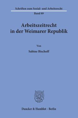 Arbeitszeitrecht in der Weimarer Republik. von Bischoff,  Sabine