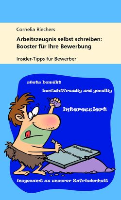 Arbeitszeugnis selbst schreiben: Booster für Ihre Bewerbung von Riechers,  Cornelia, Riechers,  Kathrin, Timmer,  Tim D.
