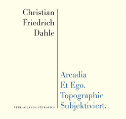 Arcadia et Ego. Topographie Subjektiviert. von Dahle,  Christian Friedrich