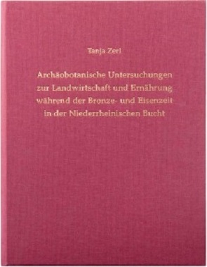 Archäobotanische Untersuchungen zur Landwirtschaft und Ernährung während der Bronze- und Eisenzeit in der Niederrheinischen Bucht von Claßen,  Erich, Zerl,  Tanja