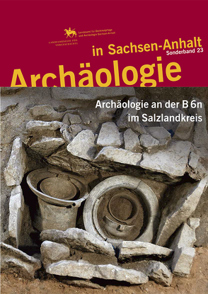 Archäologie an der B 6n im Salzlandkreis (Archäologie in Sachsen Anhalt / Sonderband 23) von Dresely,  Veit, Friederich,  Susanne, Meller,  Harald