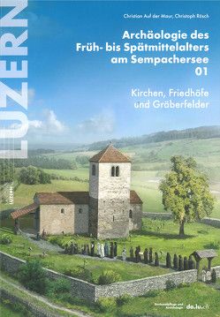 Archäologie des Früh- bis Spätmittelalters am Sempachersee 01 von Auf der Maur,  Christian, Diaz Tabernero,  José, Manser,  Jürg, Rösch,  Christoph