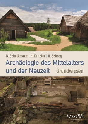 Archäologie des Mittelalters und der Neuzeit von Kenzler,  Hauke, Scholkmann,  Barbara, Schreg,  Rainer