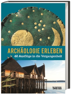 Archäologie erleben von Gaiser,  Linda, Steinhilber,  Tina, Wais,  André
