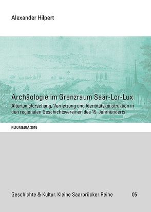 Archäologie im Grenzraum Saar-Lor-Lux von Hilpert,  Alexander